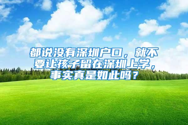 都說沒有深圳戶口，就不要讓孩子留在深圳上學，事實真是如此嗎？