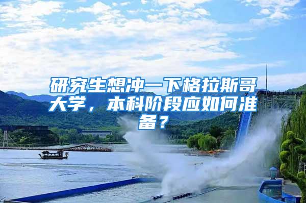 研究生想沖一下格拉斯哥大學，本科階段應如何準備？