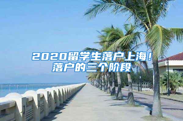 2020留學生落戶上海！落戶的三個階段