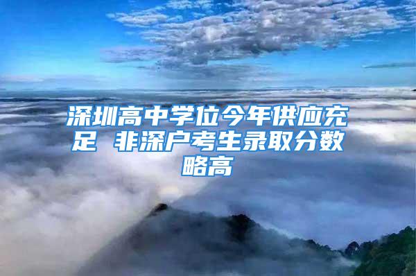 深圳高中學位今年供應充足 非深戶考生錄取分數略高