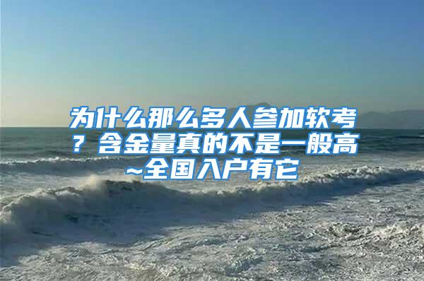 為什么那么多人參加軟考？含金量真的不是一般高~全國入戶有它