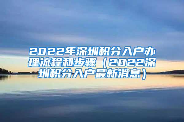 2022年深圳積分入戶辦理流程和步驟（2022深圳積分入戶最新消息）