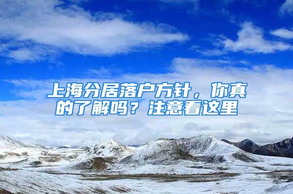 上海分居落戶方針，你真的了解嗎？注意看這里