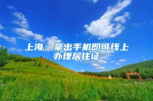 上海：拿出手機即可線上辦理居住證