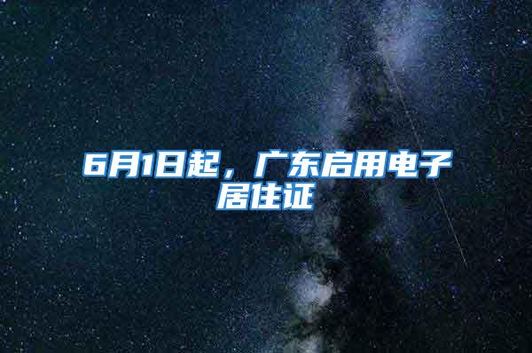 6月1日起，廣東啟用電子居住證