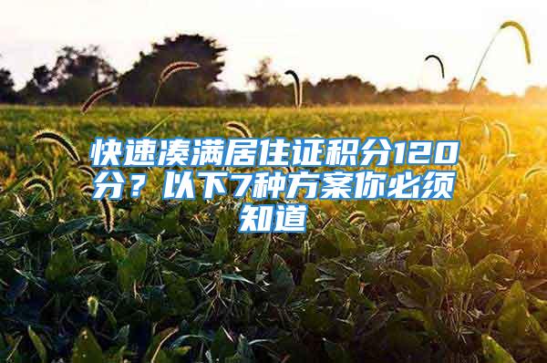 快速湊滿居住證積分120分？以下7種方案你必須知道