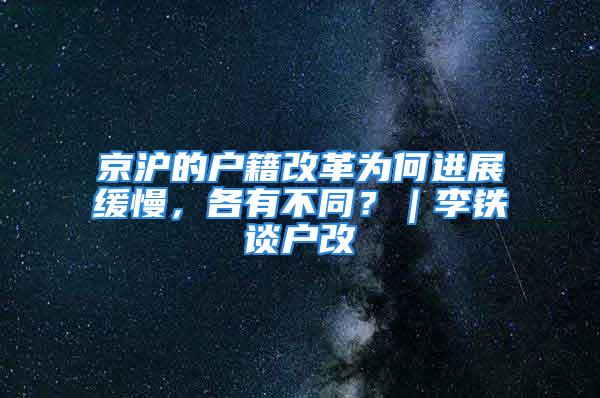 京滬的戶籍改革為何進展緩慢，各有不同？｜李鐵談戶改