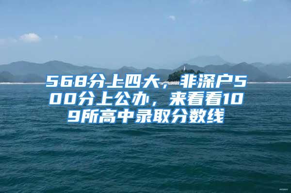 568分上四大，非深戶500分上公辦，來看看109所高中錄取分數線