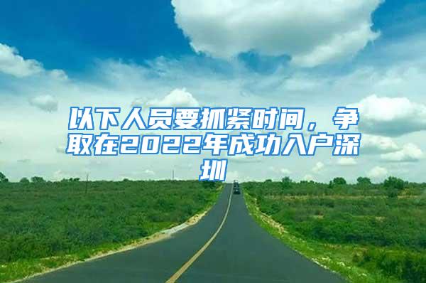 以下人員要抓緊時間，爭取在2022年成功入戶深圳