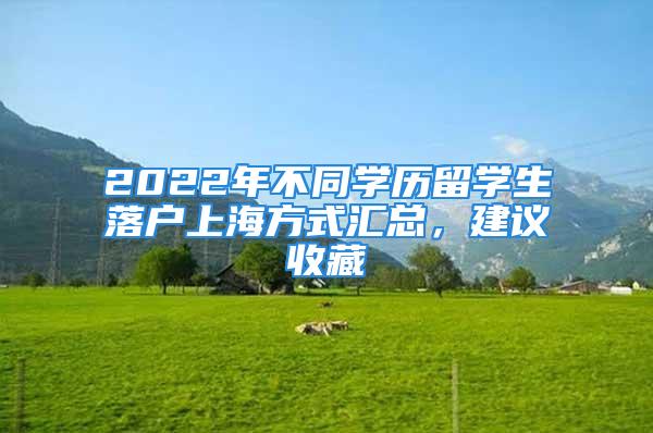 2022年不同學歷留學生落戶上海方式匯總，建議收藏