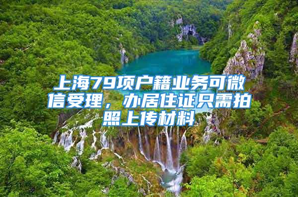 上海79項戶籍業務可微信受理，辦居住證只需拍照上傳材料