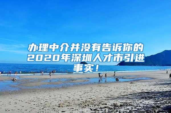 辦理中介并沒有告訴你的2020年深圳人才市引進事實！