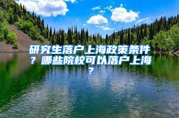 研究生落戶上海政策條件？哪些院?？梢月鋺羯虾?？