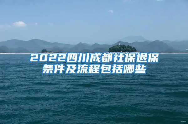 2022四川成都社保退保條件及流程包括哪些