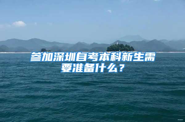 參加深圳自考本科新生需要準備什么？