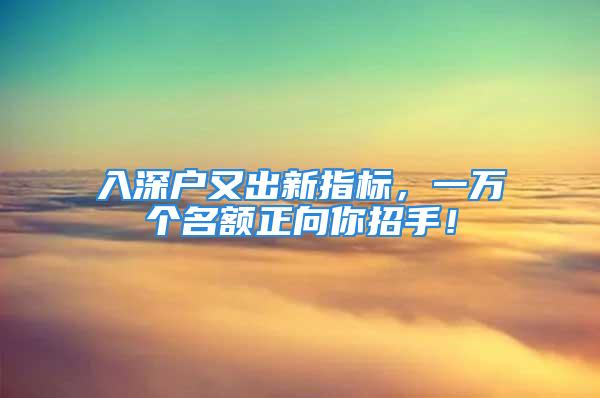 入深戶又出新指標，一萬個名額正向你招手！