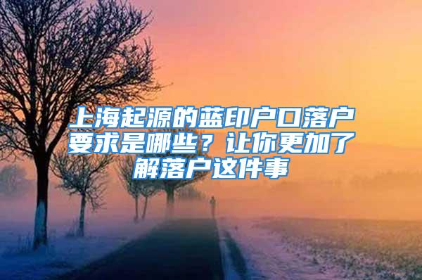 上海起源的藍印戶口落戶要求是哪些？讓你更加了解落戶這件事