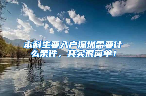 本科生要入戶深圳需要什么條件，其實很簡單！