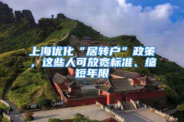 上海優化“居轉戶”政策，這些人可放寬標準、縮短年限