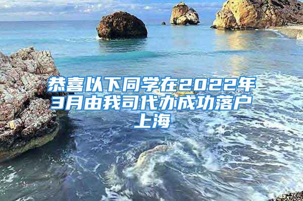 恭喜以下同學在2022年3月由我司代辦成功落戶上海