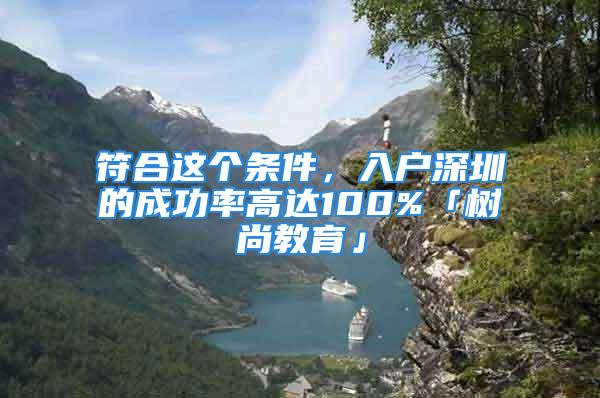 符合這個條件，入戶深圳的成功率高達100%「樹尚教育」