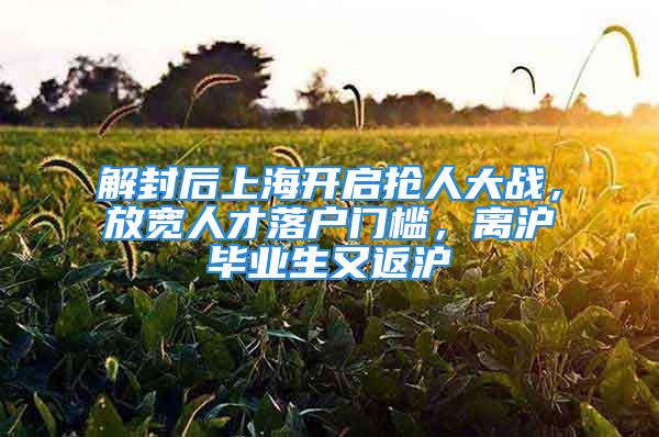 解封后上海開啟搶人大戰，放寬人才落戶門檻，離滬畢業生又返滬