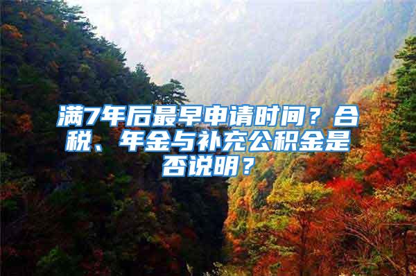 滿7年后最早申請時間？合稅、年金與補充公積金是否說明？