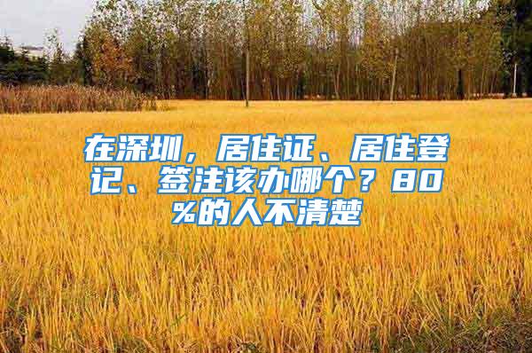 在深圳，居住證、居住登記、簽注該辦哪個？80%的人不清楚