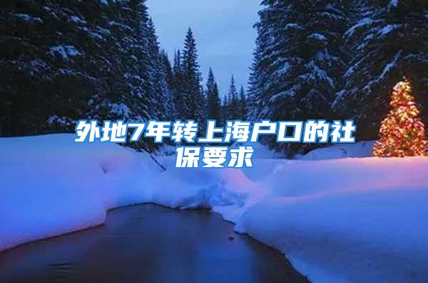 外地7年轉上海戶口的社保要求