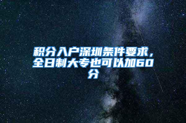 積分入戶深圳條件要求，全日制大專也可以加60分