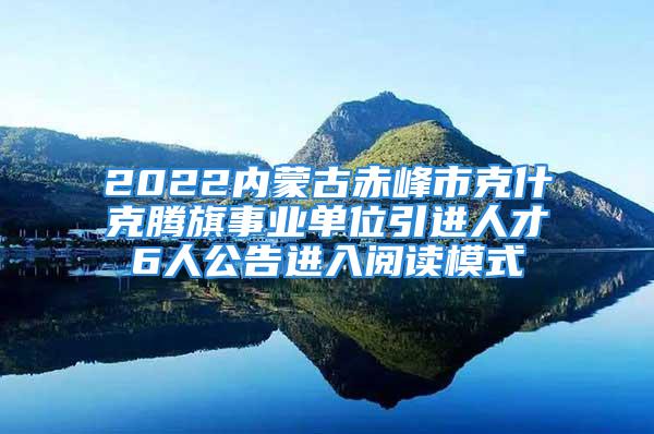 2022內蒙古赤峰市克什克騰旗事業單位引進人才6人公告進入閱讀模式