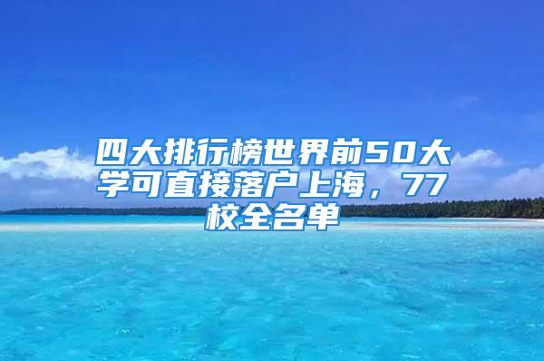 四大排行榜世界前50大學可直接落戶上海，77校全名單