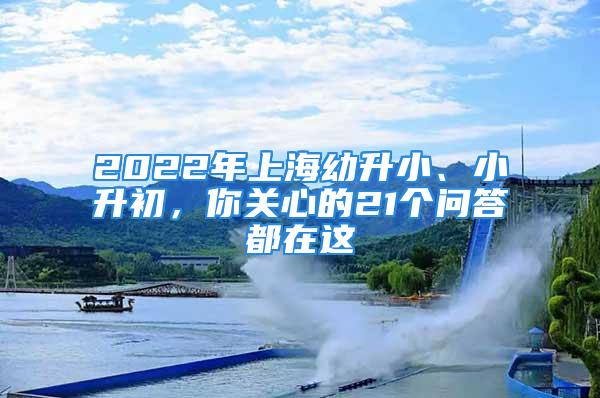 2022年上海幼升小、小升初，你關心的21個問答都在這