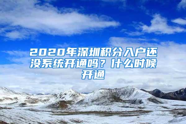 2020年深圳積分入戶還沒系統開通嗎？什么時候開通