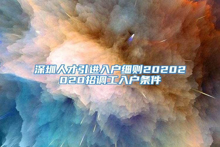 深圳人才引進入戶細則20202020招調工入戶條件