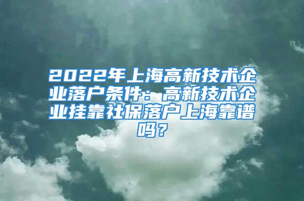 2022年上海高新技術企業落戶條件：高新技術企業掛靠社保落戶上?？孔V嗎？