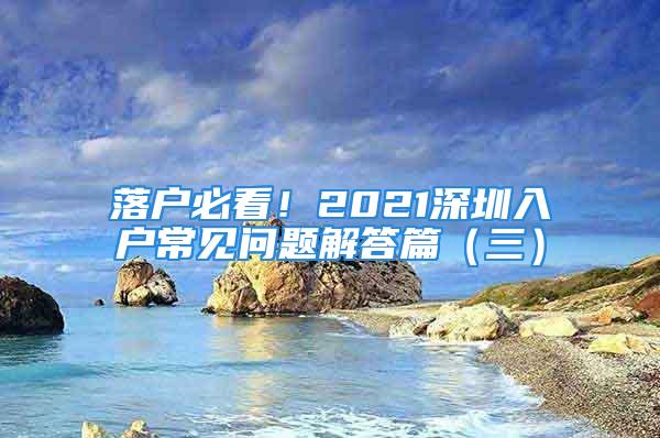 落戶必看！2021深圳入戶常見問題解答篇（三）