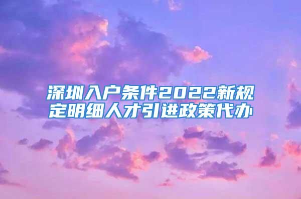 深圳入戶條件2022新規定明細人才引進政策代辦