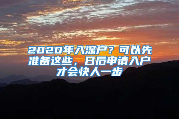 2020年入深戶？可以先準備這些，日后申請入戶才會快人一步