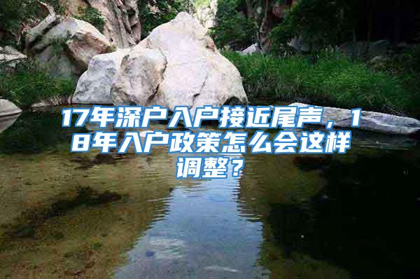 17年深戶入戶接近尾聲，18年入戶政策怎么會這樣調整？