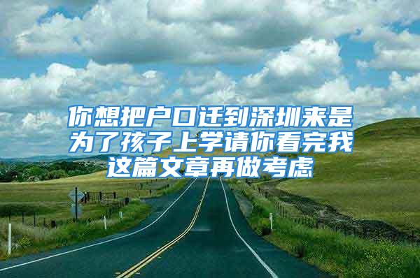 你想把戶口遷到深圳來是為了孩子上學請你看完我這篇文章再做考慮