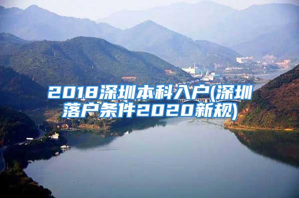 2018深圳本科入戶(深圳落戶條件2020新規)