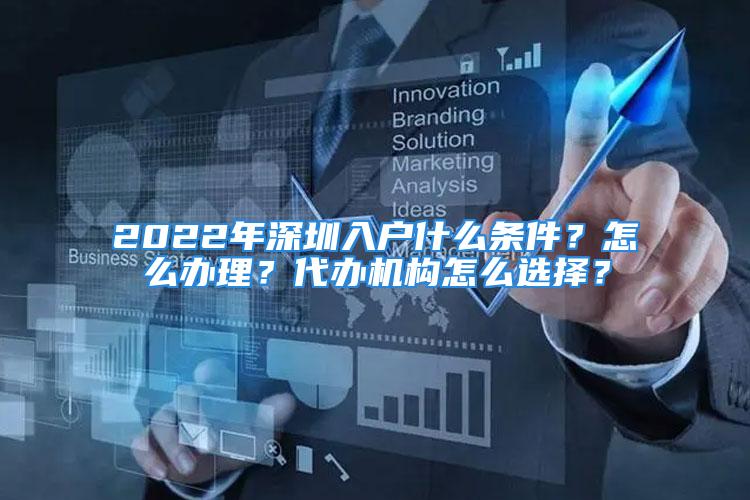 2022年深圳入戶什么條件？怎么辦理？代辦機構怎么選擇？