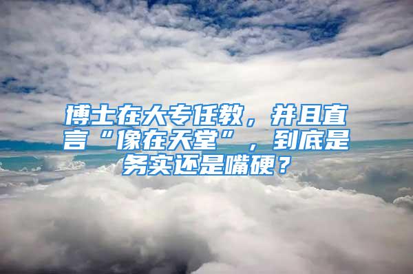 博士在大專任教，并且直言“像在天堂”，到底是務實還是嘴硬？