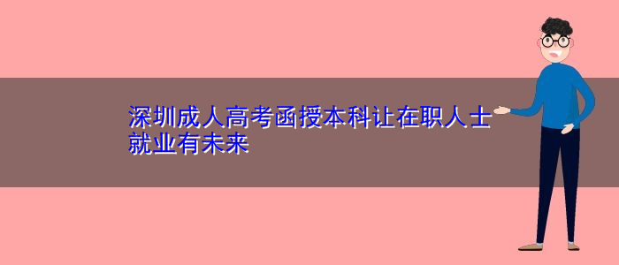 深圳成人高考函授本科讓在職人士就業有未來