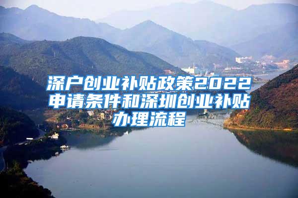 深戶創業補貼政策2022申請條件和深圳創業補貼辦理流程