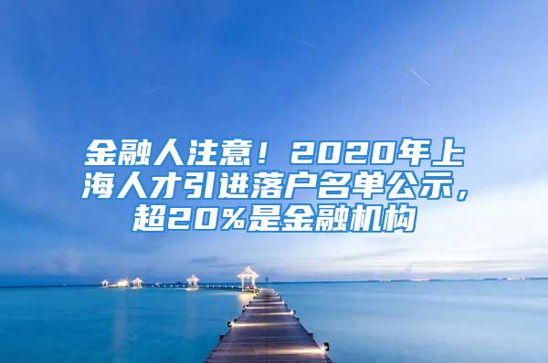 金融人注意！2020年上海人才引進落戶名單公示，超20%是金融機構