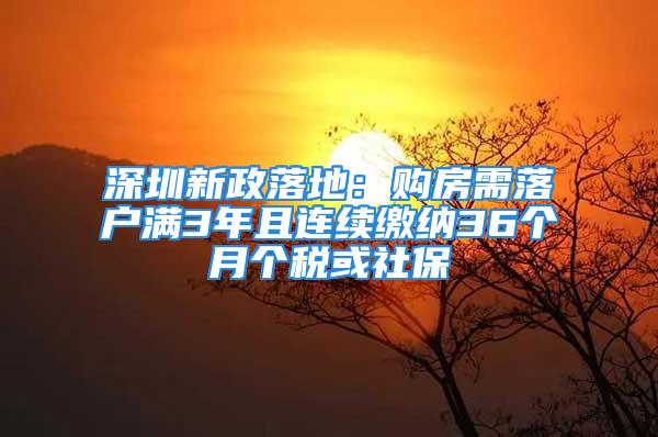 深圳新政落地：購房需落戶滿3年且連續繳納36個月個稅或社保