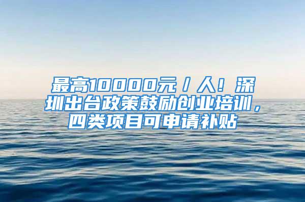 最高10000元／人！深圳出臺政策鼓勵創業培訓，四類項目可申請補貼