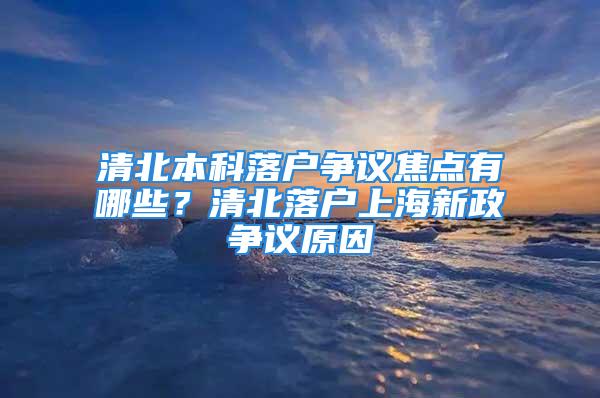 清北本科落戶爭議焦點有哪些？清北落戶上海新政爭議原因